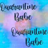 Quarantine Babe- Multiple Colors