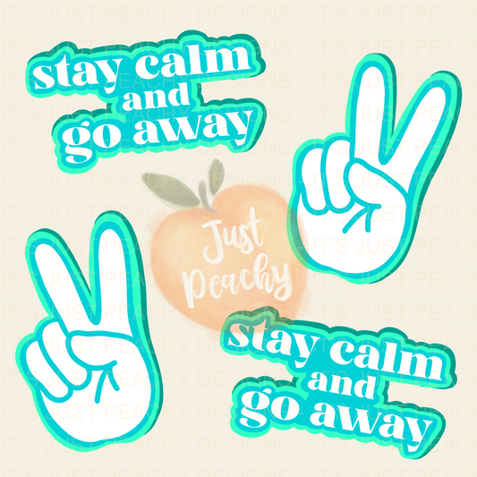 Stay Calm and Go Away - Multiple Colors